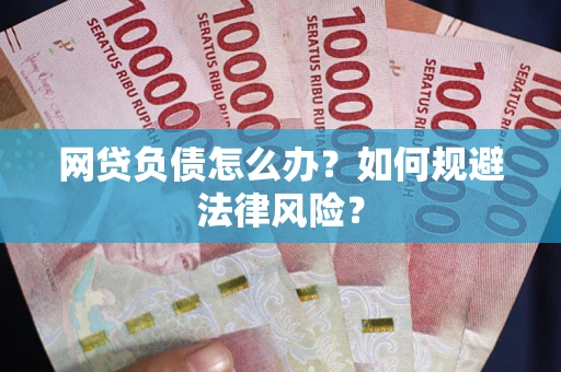 济南网贷负债怎么办？如何规避法律风险？
