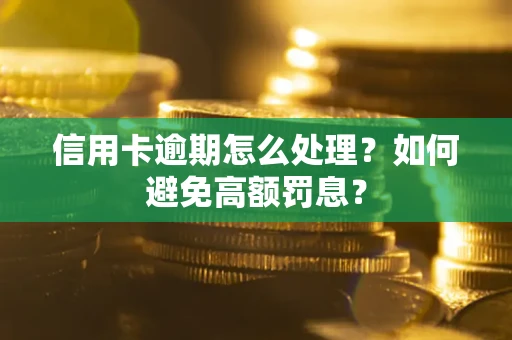 济南信用卡逾期怎么处理？如何避免高额罚息？