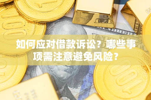 济南如何应对借款诉讼？哪些事项需注意避免风险？
