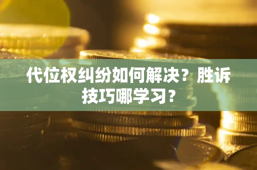 济南代位权纠纷如何解决？胜诉技巧哪学习？