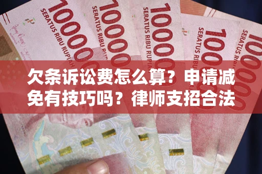 济南欠条诉讼费怎么算？申请减免有技巧吗？律师支招合法省钱