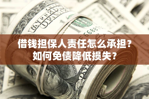 济南借钱担保人责任怎么承担？如何免债降低损失？