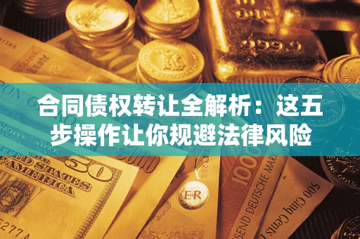 济南合同债权转让全解析：这五步操作让你规避法律风险