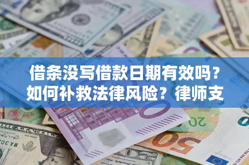 济南借条没写借款日期有效吗？如何补救法律风险？律师支招