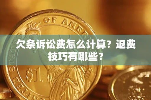 济南欠条诉讼费怎么计算？退费技巧有哪些？