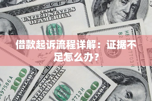 济南借款起诉流程详解：证据不足怎么办？