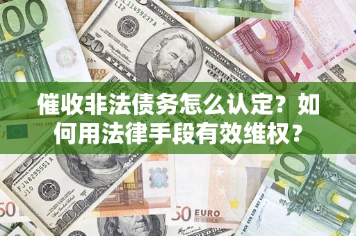 济南催收非法债务怎么认定？如何用法律手段有效维权？