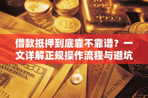 济南借款抵押到底靠不靠谱？一文详解正规操作流程与避坑指南