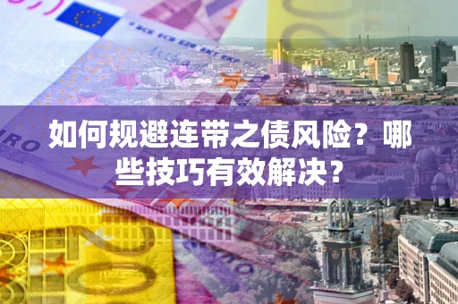 济南如何规避连带之债风险？哪些技巧有效解决？