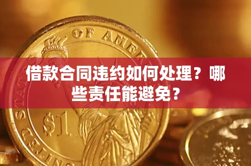 济南借款合同违约如何处理？哪些责任能避免？