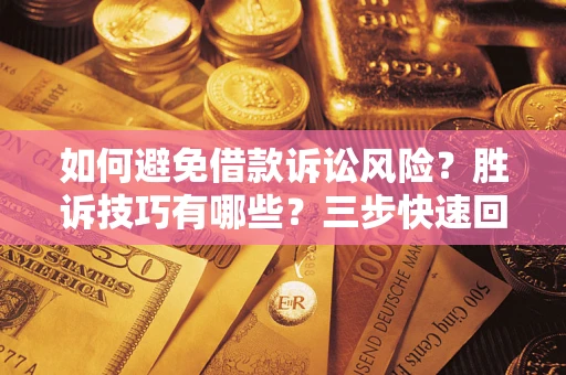 济南如何避免借款诉讼风险？胜诉技巧有哪些？三步快速回款！