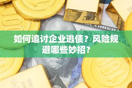济南如何追讨企业逃债？风险规避哪些妙招？