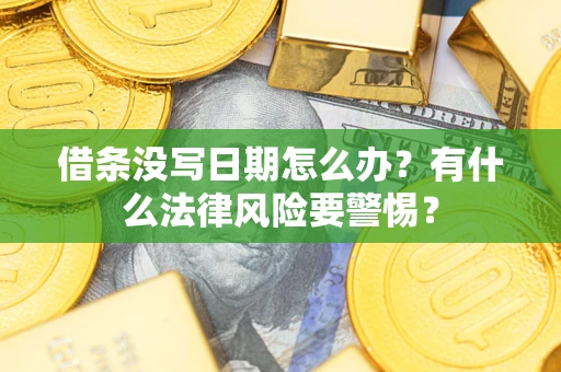 济南借条没写日期怎么办？有什么法律风险要警惕？