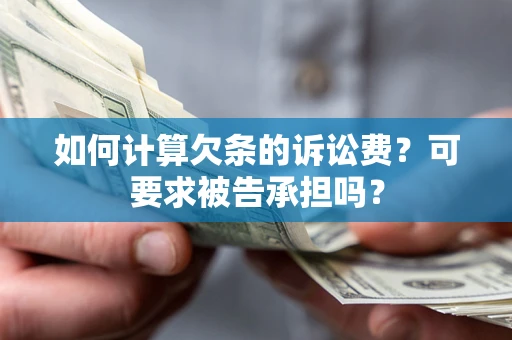 济南如何计算欠条的诉讼费？可要求被告承担吗？
