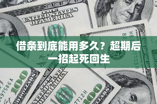 济南借条到底能用多久？超期后一招起死回生