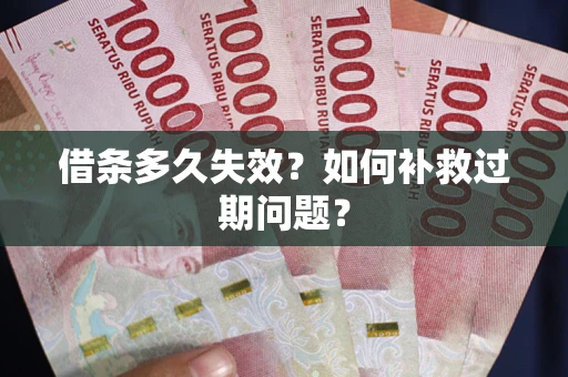 济南借条多久失效？如何补救过期问题？