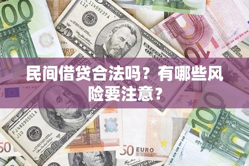 济南民间借贷合法吗？有哪些风险要注意？