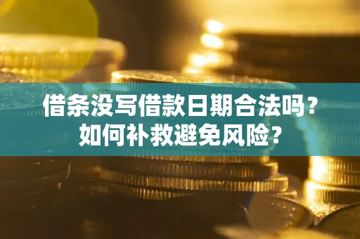 济南借条没写借款日期合法吗？如何补救避免风险？