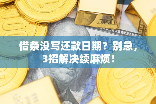 济南借条没写还款日期？别急，3招解决续麻烦！