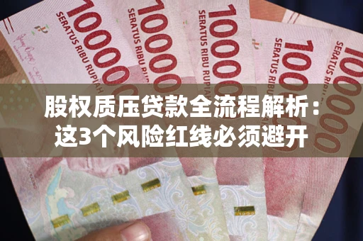 济南股权质压贷款全流程解析：这3个风险红线必须避开