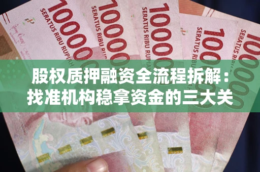 济南股权质押融资全流程拆解：找准机构稳拿资金的三大关键