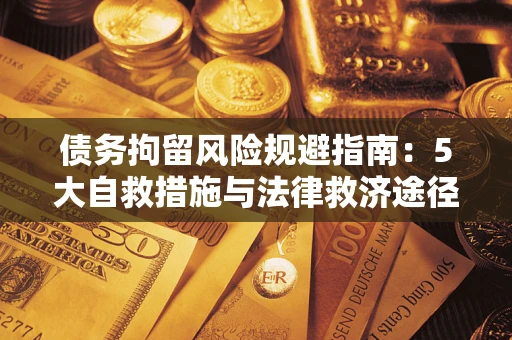 济南债务拘留风险规避指南：5大自救措施与法律救济途径