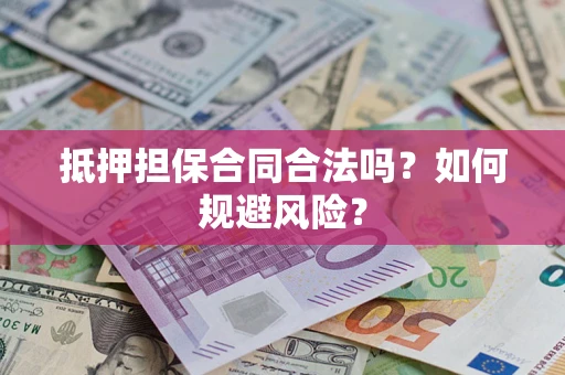 济南抵押担保合同合法吗？如何规避风险？