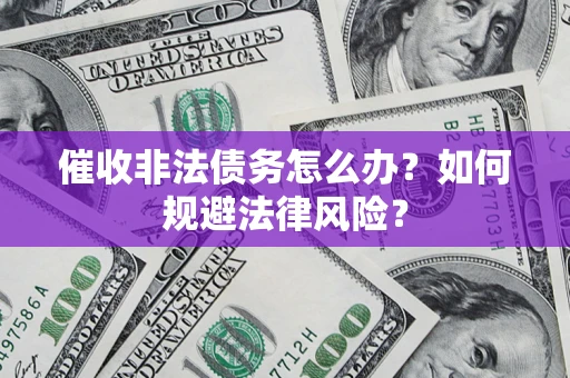 济南催收非法债务怎么办？如何规避法律风险？