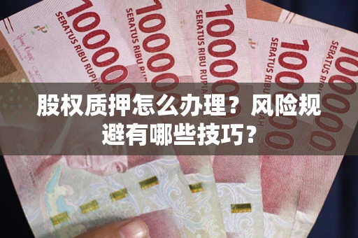 济南股权质押怎么办理？风险规避有哪些技巧？