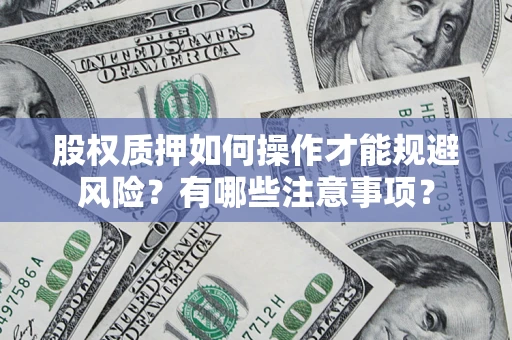 济南股权质押如何操作才能规避风险？有哪些注意事项？