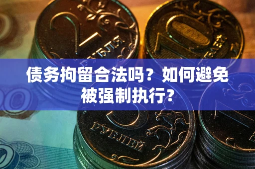 济南债务拘留合法吗？如何避免被强制执行？