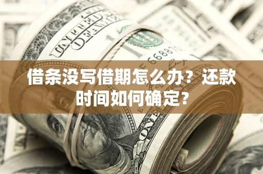 济南借条没写借期怎么办？还款时间如何确定？