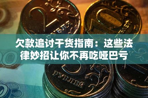 济南欠款追讨干货指南：这些法律妙招让你不再吃哑巴亏