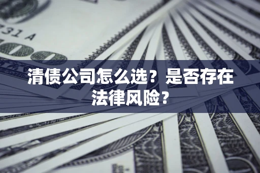 济南清债公司怎么选？是否存在法律风险？