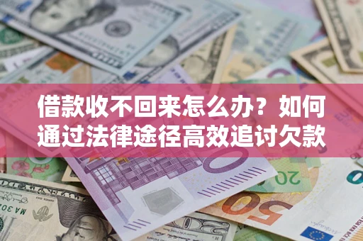 济南借款收不回来怎么办?如何通过法律途径高效追讨欠款? 济南借款收不回来怎么办?如何通过法律途径高效追讨欠款?
