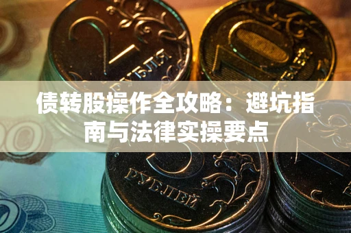 济南债转股操作全攻略：避坑指南与法律实操要点