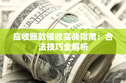 济南应收账款催收实战指南：合法技巧全解析