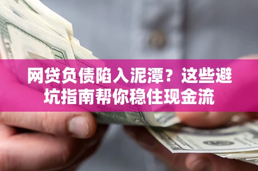 济南网贷负债陷入泥潭？这些避坑指南帮你稳住现金流