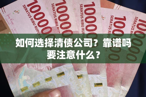 济南如何选择清债公司？靠谱吗要注意什么？