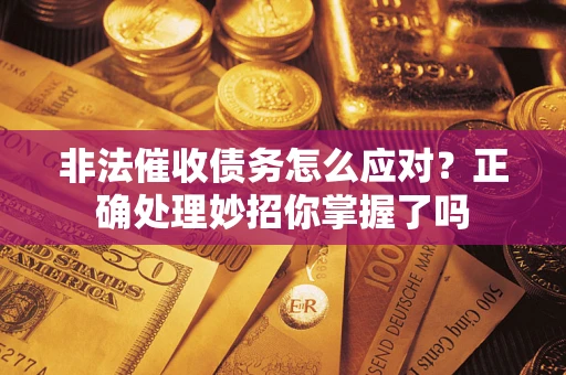 济南非法催收债务怎么应对？正确处理妙招你掌握了吗