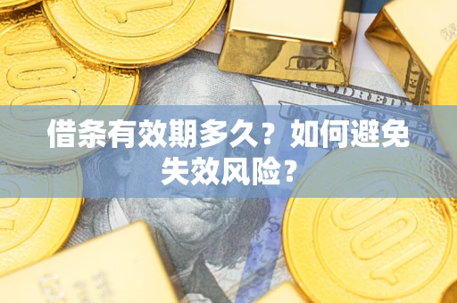 济南借条有效期多久？如何避免失效风险？
