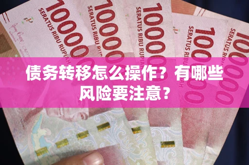 济南债务转移怎么操作？有哪些风险要注意？