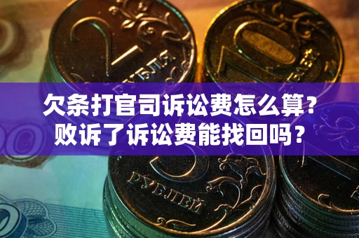 济南欠条打官司诉讼费怎么算？败诉了诉讼费能找回吗？