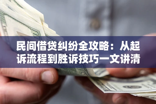 济南民间借贷纠纷全攻略：从起诉流程到胜诉技巧一文讲清