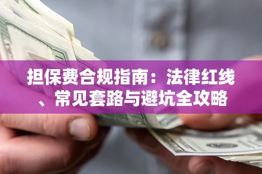 济南担保费合规指南：法律红线、常见套路与避坑全攻略