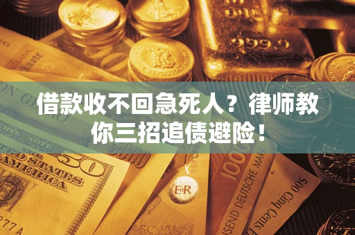 济南借款收不回急死人？律师教你三招追债避险！