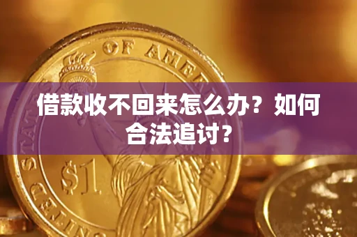 济南借款收不回来怎么办？如何合法追讨？