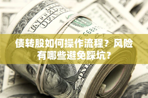 济南债转股如何操作流程?风险有哪些避免踩坑? 济南债转股如何操作流程?风险有哪些避免踩坑?