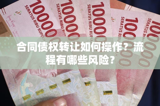 济南合同债权转让如何操作？流程有哪些风险？