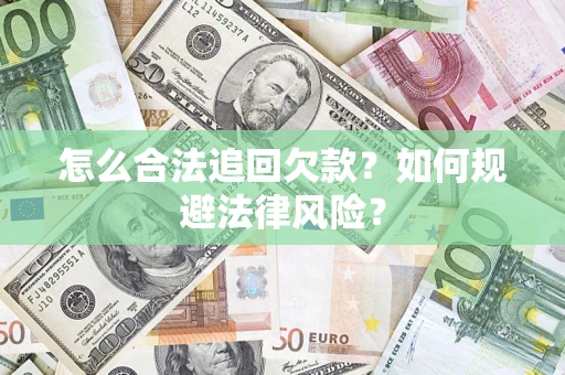济南怎么合法追回欠款？如何规避法律风险？